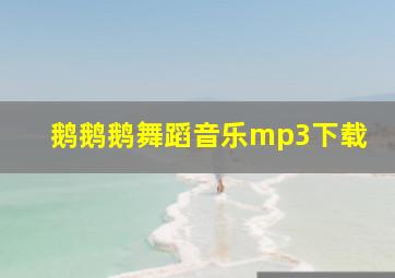 鹅鹅鹅舞蹈音乐mp3下载