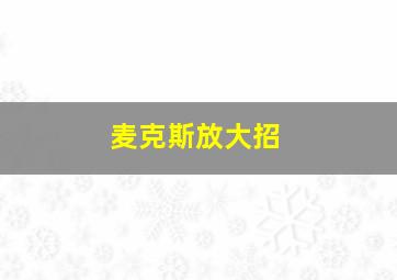 麦克斯放大招