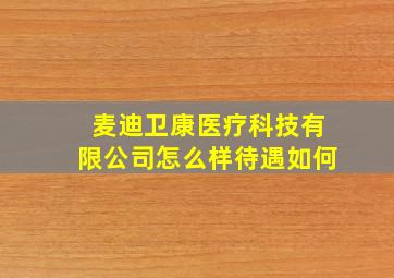 麦迪卫康医疗科技有限公司怎么样待遇如何