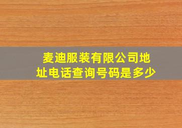 麦迪服装有限公司地址电话查询号码是多少