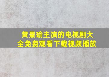 黄景瑜主演的电视剧大全免费观看下载视频播放