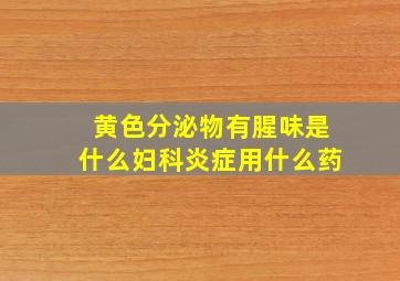 黄色分泌物有腥味是什么妇科炎症用什么药