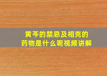 黄芩的禁忌及相克的药物是什么呢视频讲解