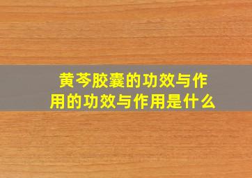 黄芩胶囊的功效与作用的功效与作用是什么