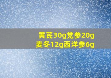 黄芪30g党参20g麦冬12g西洋参6g