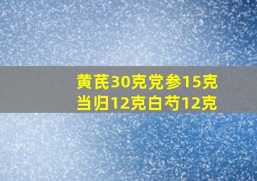 黄芪30克党参15克当归12克白芍12克