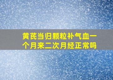 黄芪当归颗粒补气血一个月来二次月经正常吗