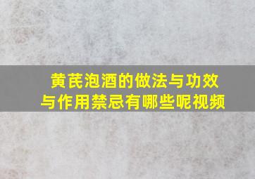 黄芪泡酒的做法与功效与作用禁忌有哪些呢视频