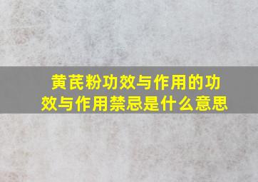 黄芪粉功效与作用的功效与作用禁忌是什么意思