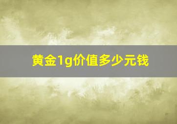 黄金1g价值多少元钱