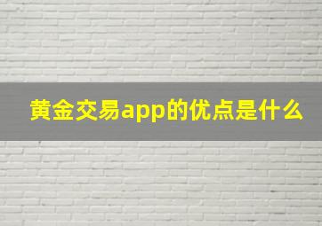 黄金交易app的优点是什么