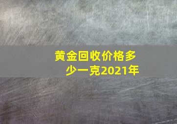 黄金回收价格多少一克2021年