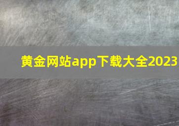 黄金网站app下载大全2023