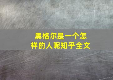 黑格尔是一个怎样的人呢知乎全文