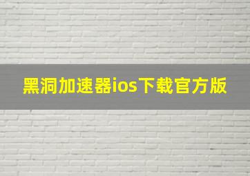 黑洞加速器ios下载官方版