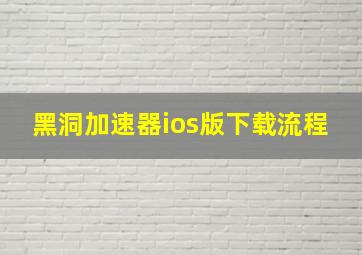 黑洞加速器ios版下载流程