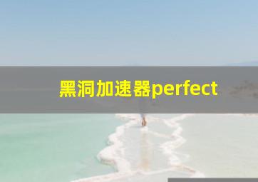 黑洞加速器perfect