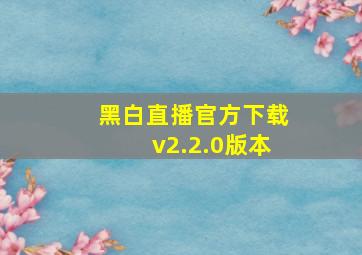 黑白直播官方下载v2.2.0版本