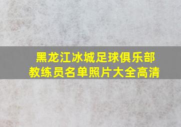 黑龙江冰城足球俱乐部教练员名单照片大全高清