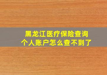 黑龙江医疗保险查询个人账户怎么查不到了