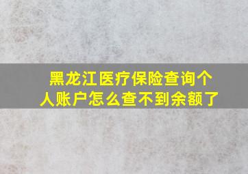 黑龙江医疗保险查询个人账户怎么查不到余额了