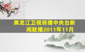 黑龙江卫视转播中央台新闻联播2011年11月