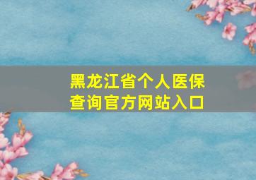 黑龙江省个人医保查询官方网站入口