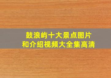 鼓浪屿十大景点图片和介绍视频大全集高清