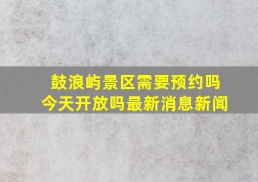 鼓浪屿景区需要预约吗今天开放吗最新消息新闻