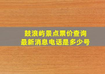 鼓浪屿景点票价查询最新消息电话是多少号