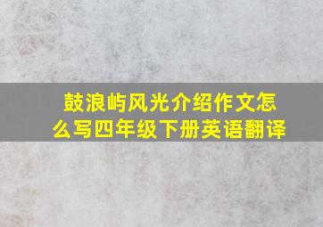 鼓浪屿风光介绍作文怎么写四年级下册英语翻译