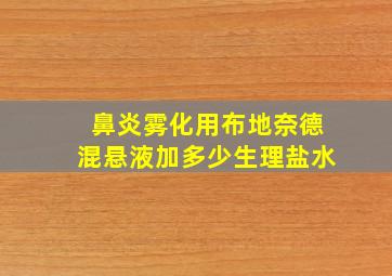 鼻炎雾化用布地奈德混悬液加多少生理盐水