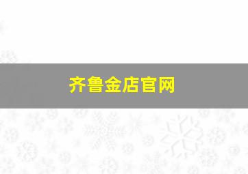 齐鲁金店官网