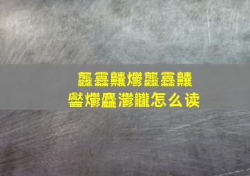 龘靐齉爩龘靐齉齾爩麤灪龖怎么读